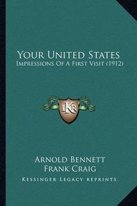 Cover image for Your United States Your United States: Impressions of a First Visit (1912) Impressions of a First Visit (1912)