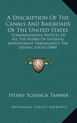 A Description of the Canals and Railroads of the United States: Comprehending Notices of All the Works of Internal Improvement Throughout the Several States (1840)