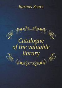 Cover image for Catalogue of the Valuable Library