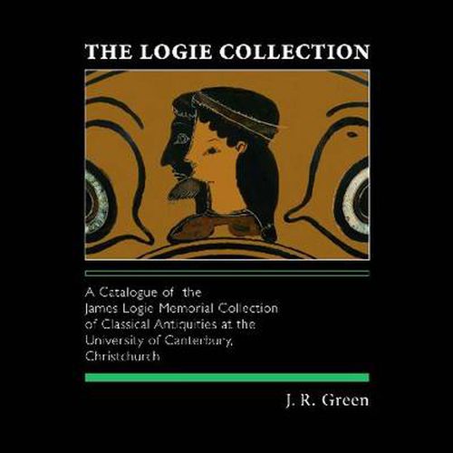 Cover image for The Logie Collection: A Catalogue of the James Logie Memorial Collection of Classical Antiquities at the University of Canterbury, Christchurch