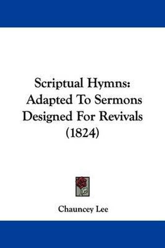 Cover image for Scriptual Hymns: Adapted to Sermons Designed for Revivals (1824)