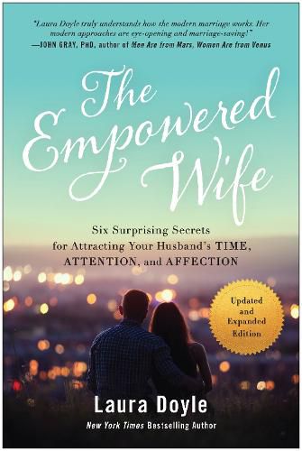 Cover image for The Empowered Wife, Updated and Expanded Edition: Six Surprising Secrets for Attracting Your Husband's Time, Attention, and Affect ion