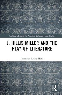 Cover image for J. Hillis Miller and the Play of Literature
