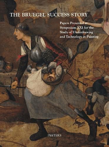 Cover image for The Bruegel Success Story: Papers Presented at Symposium XXI for the Study of Underdrawing and Technology in Painting, Brussels, 12-14 September 2018