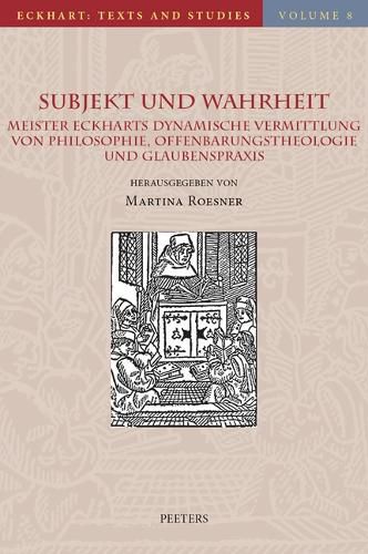 Cover image for Subjekt und Wahrheit: Meister Eckharts dynamische Vermittlung von Philosophie, Offenbarungstheologie und Glaubenspraxis