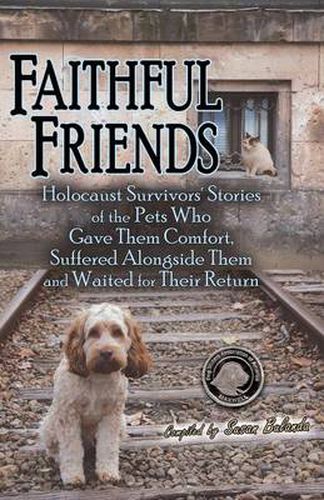 Cover image for Faithful Friends: Holocaust Survivors' Stories of the Pets Who Gave Them Comfort, Suffered Alongside Them and Waited for Their Return