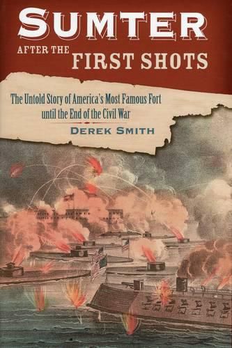 Cover image for Sumter After the First Shots: The Untold Story of America's Most Famous Fort Until the End of the Civil War