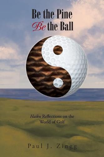 Cover image for Be the Pine, Be the Ball: Haiku Reflections on the World of Golf