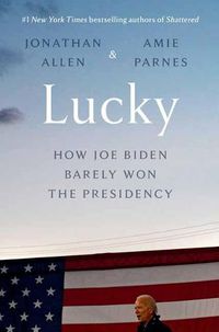 Cover image for Lucky: How Joe Biden Barely Won the Presidency