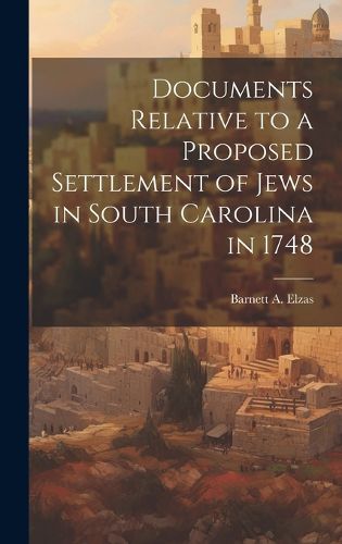 Cover image for Documents Relative to a Proposed Settlement of Jews in South Carolina in 1748