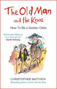 Cover image for The Old Man and the Knee: How to be a Golden Oldie