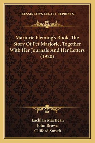 Marjorie Fleming's Book, the Story of Pet Marjorie, Together with Her Journals and Her Letters (1920)