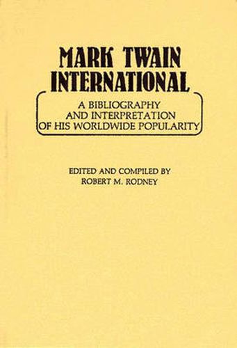 Cover image for Mark Twain International: A Bibliography and Interpretation of His Worldwide Popularity