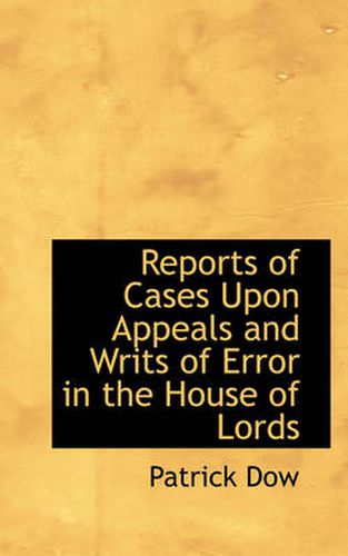 Cover image for Reports of Cases Upon Appeals and Writs of Error in the House of Lords