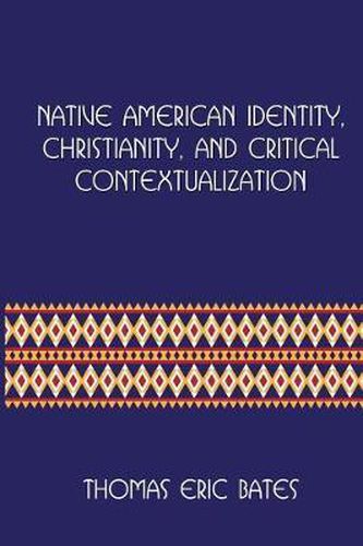 Native American Identity, Christianity, and Critical Contextualization: Centre for Pentecostal Theology Native North American Contextual Movement Series