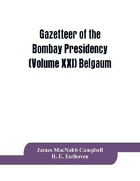 Cover image for Gazetteer of the Bombay Presidency (Volume XXI) Belgaum