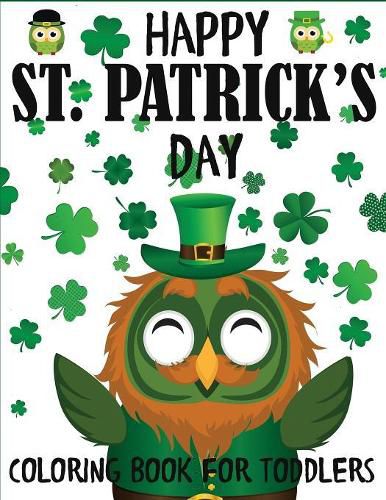 Cover image for Happy St. Patrick's Day Coloring Book for Toddlers: A Fun St. Patrick's Day Coloring Book of Leprechauns, Shamrocks, Pots of Gold, Rainbows, and More