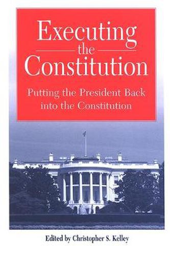 Cover image for Executing the Constitution: Putting the President Back into the Constitution