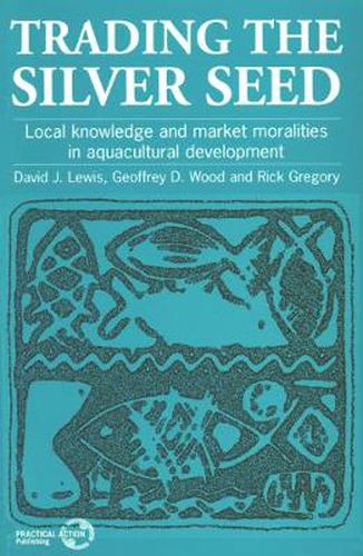 Cover image for Trading the Silver Seed: Local Knowledge and Market Moralities in Aquaculture Development