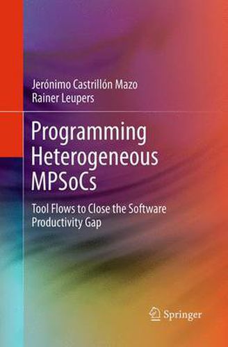 Cover image for Programming Heterogeneous MPSoCs: Tool Flows to Close the Software Productivity Gap