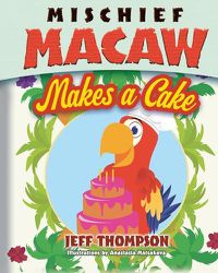 Cover image for Mischief Macaw Makes A Cake