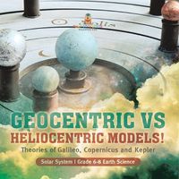 Cover image for Geocentric vs Heliocentric Models! Theories of Galileo, Copernicus and Kepler Solar System Grade 6-8 Earth Science