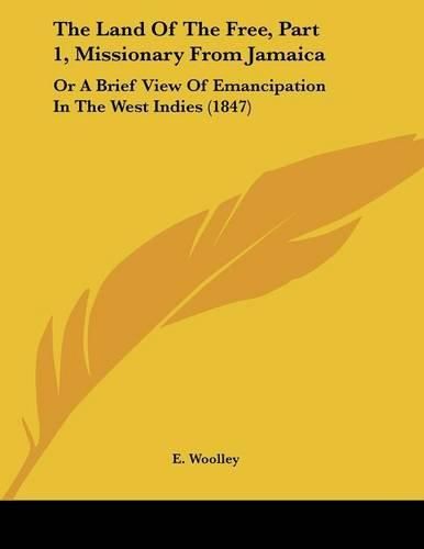 Cover image for The Land of the Free, Part 1, Missionary from Jamaica: Or a Brief View of Emancipation in the West Indies (1847)