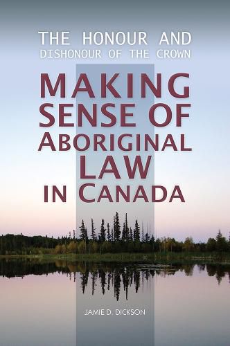 Cover image for The Honour and Dishonour of the Crown: Making Sense of Aboriginal Law in Canada