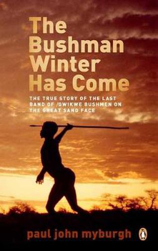 The Bushman Winter Has Come: The True Story of the Last Band of /Gwikwe Bushmen on the Great Sand Face