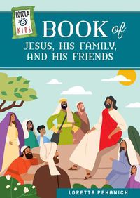 Cover image for Loyola Kids Book of Jesus, His Family, and His Friends