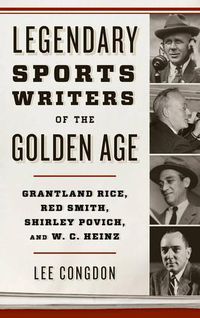 Cover image for Legendary Sports Writers of the Golden Age: Grantland Rice, Red Smith, Shirley Povich, and W. C. Heinz