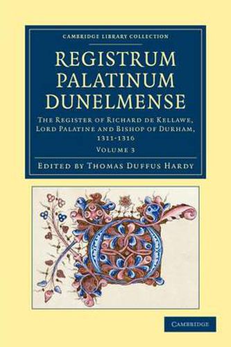 Registrum Palatinum Dunelmense: The Register of Richard de Kellawe, Lord Palatine and Bishop of Durham, 1311-1316