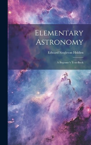 Cover image for Elementary Astronomy; a Beginner's Text-book