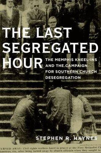 Cover image for The Last Segregated Hour: The Memphis Kneel-Ins and the Campaign for Southern Church Desegregation