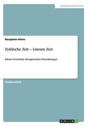 Cover image for Zyklische Zeit - Lineare Zeit: Kleine Geschichte divergierender Zeitordnungen