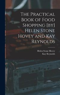 Cover image for The Practical Book of Food Shopping [by] Helen Stone Hovey and Kay Reynolds