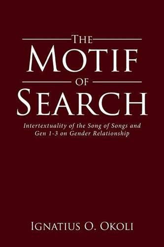 Cover image for The Motif of Search: Intertextuality of the Song of Songs and Gen 1-3 on Gender Relationship
