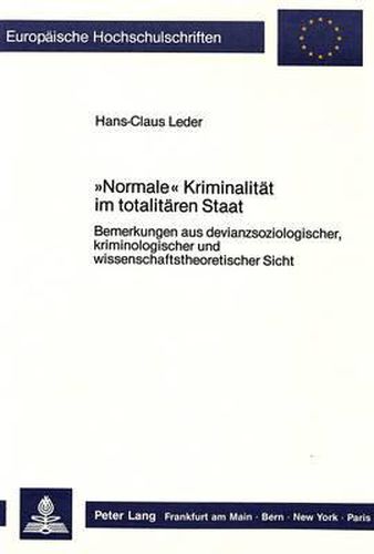 Cover image for -Normale- Kriminalitaet Im Totalitaeren Staat: Bemerkungen Aus Devianzsoziologischer, Kriminologischer Und Wissenschaftstheoretischer Sicht