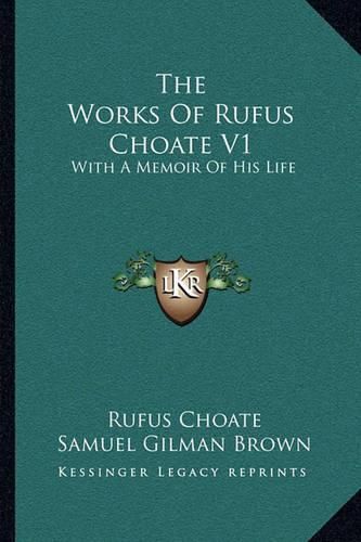 Cover image for The Works of Rufus Choate V1: With a Memoir of His Life