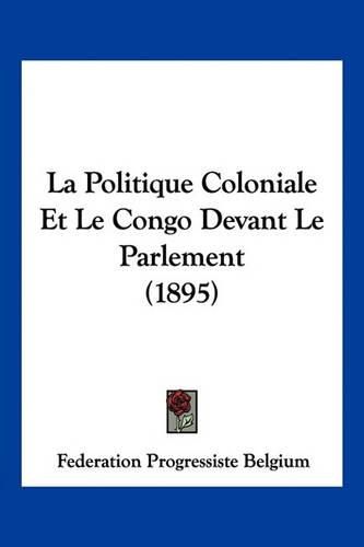 Cover image for La Politique Coloniale Et Le Congo Devant Le Parlement (1895)