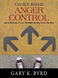 Cover image for Choice-Based Anger Control: Life is About the Choices We Make and the Action We Take