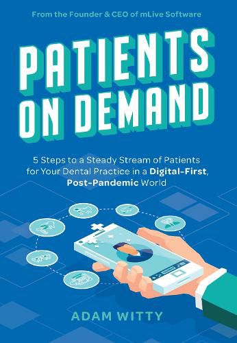 Cover image for Patients on Demand: 5 Steps to a Steady Stream of Patients for Your Dental Practice in a Digital-First, Post-Pandemic World