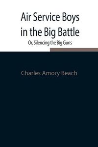 Cover image for Air Service Boys in the Big Battle; Or, Silencing the Big Guns