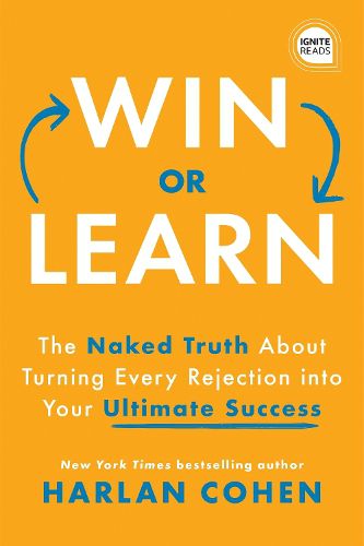 Cover image for Win or Learn: The Naked Truth About Turning Every Rejection into Your Ultimate Success