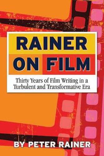 Cover image for Rainer On Film: Thirty Years of Film Writing in a Turbulent and Transformative Era