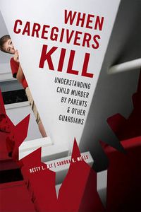 Cover image for When Caregivers Kill: Understanding Child Murder by Parents and Other Guardians