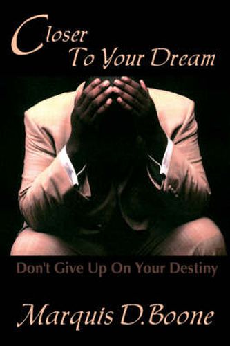 Cover image for Closer to Your Dream: Don't Give Up on Your Destiny