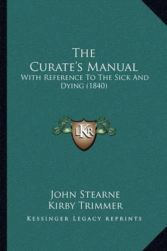 Cover image for The Curate's Manual: With Reference to the Sick and Dying (1840)