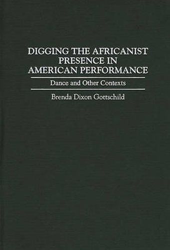 Cover image for Digging the Africanist Presence in American Performance: Dance and Other Contexts