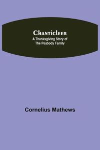 Cover image for Chanticleer; A Thanksgiving Story of the Peabody Family